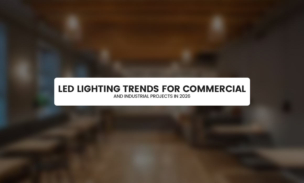 LED Lighting Trends for Commercial and Industrial Projects in 2026