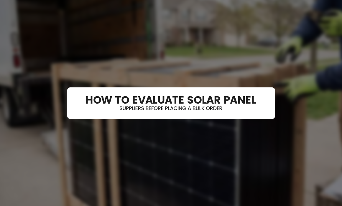 How to Evaluate Solar Panel Suppliers Before Placing a Bulk Order in Pakistan