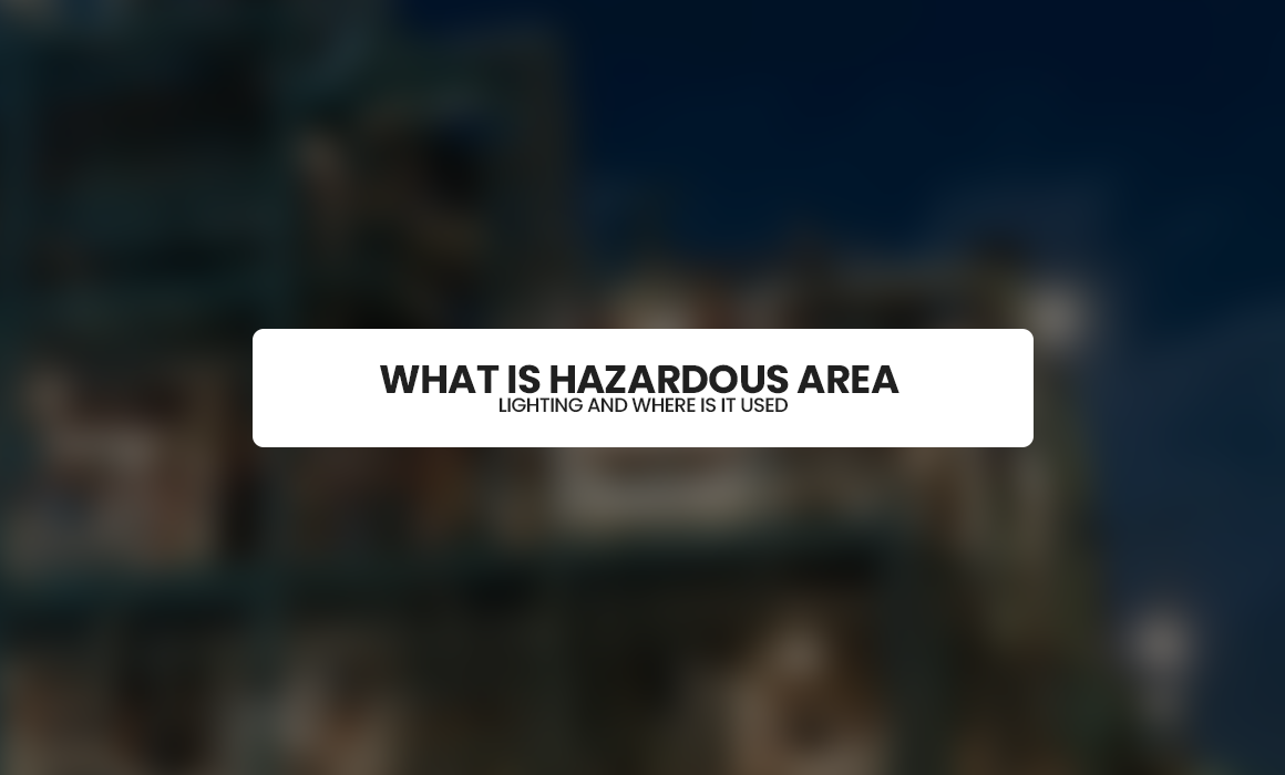 What Is Hazardous Area Lighting and Where Is It Used?