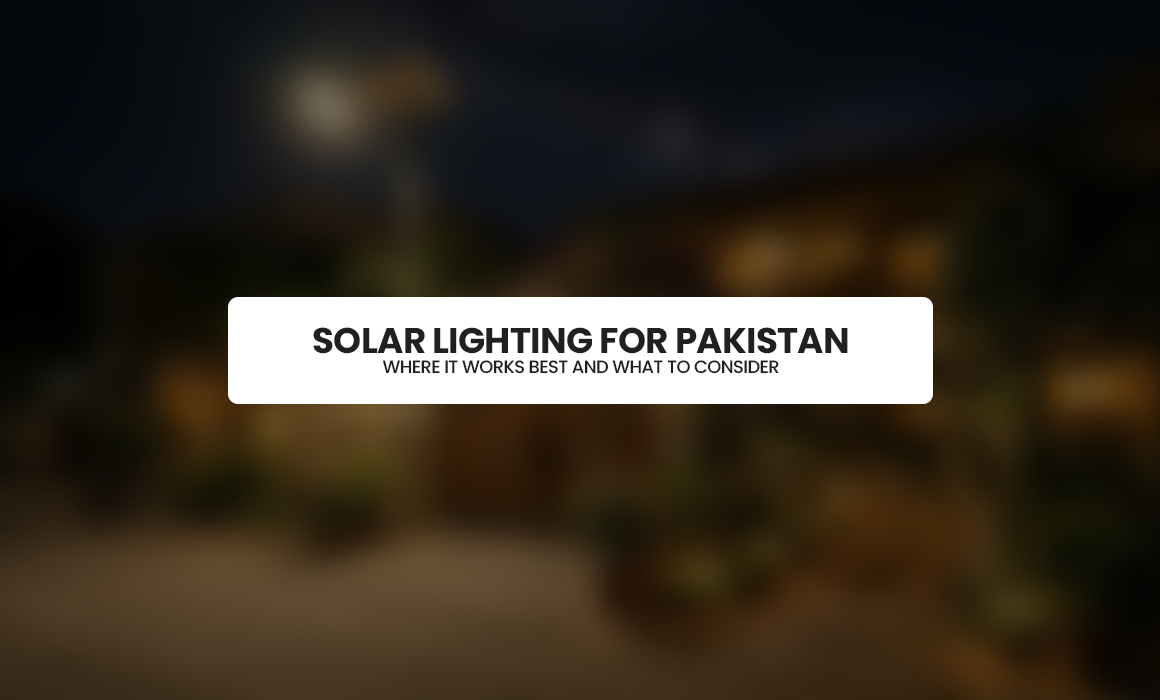 Solar Lighting for Pakistan: Where It Works Best and What to Consider
