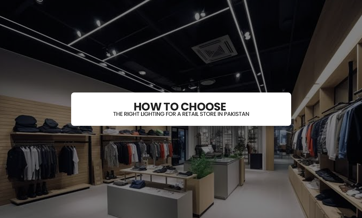 How to Choose the Right Lighting for a Retail Store in Pakistan