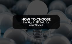 How to Choose the Right LED Bulb for Your Space