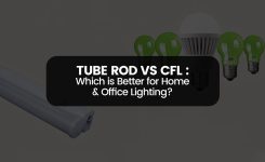 Tube Rod vs. CFL: Which is Better for Home & Office Lighting?