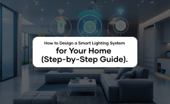 How to Design a Smart Lighting System for Your Home (Step-by-Step Guide).