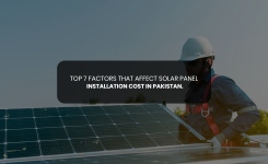 Top 7 Factors That Affect Solar Panel Installation Cost in Pakistan